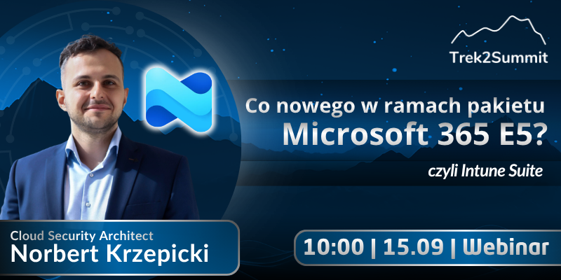 Baner webinaru „Co nowego w ramach pakietu Microsoft 365 E5, czyli Intune Suite” z wizerunkiem Norberta Krzepickiego, Cloud Security Architecta. Spotkanie odbędzie się 15 września o godzinie 10:00.